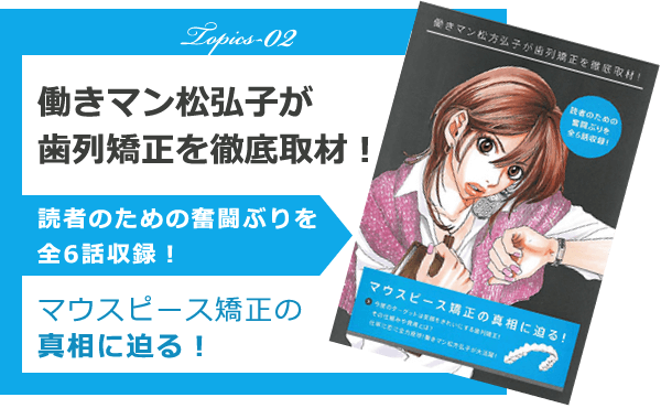 働きマン松弘子が歯列矯正を徹底取材！